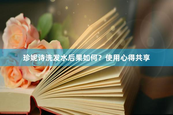 珍妮诗洗发水后果如何？使用心得共享